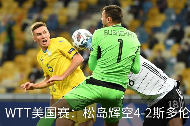WTT美国赛：松岛辉空4-2斯多伦科首夺大满贯赛冠军